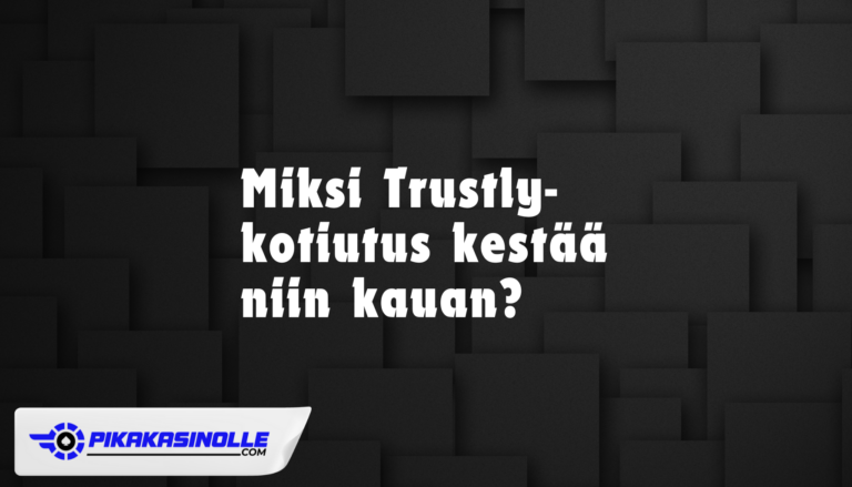 iksi Trustly kotiutus kestää kauan – Ohjeet viivästyneiden maksujen selvittämiseen 2026.